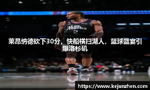 莱昂纳德砍下30分，快船横扫湖人，篮球盛宴引爆洛杉矶