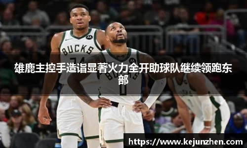 雄鹿主控手造诣显著火力全开助球队继续领跑东部