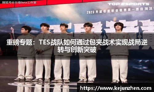 重磅专题：TES战队如何通过包夹战术实现战局逆转与创新突破