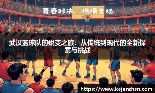 武汉篮球队的蜕变之旅：从传统到现代的全新探索与挑战