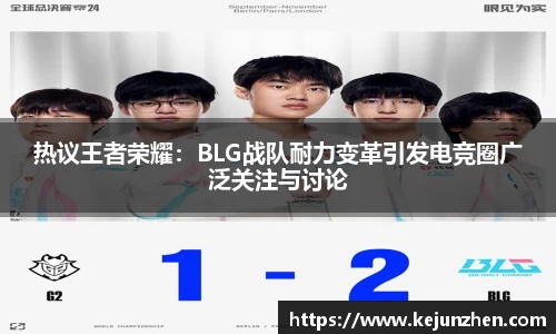 热议王者荣耀：BLG战队耐力变革引发电竞圈广泛关注与讨论