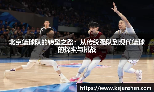 北京篮球队的转型之路：从传统强队到现代篮球的探索与挑战