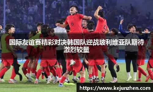 国际友谊赛精彩对决韩国队迎战玻利维亚队期待激烈较量