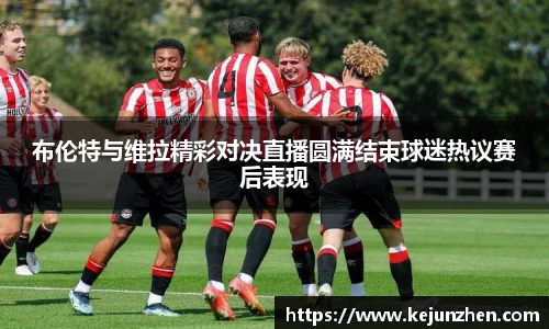 布伦特与维拉精彩对决直播圆满结束球迷热议赛后表现