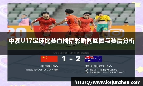 中澳U17足球比赛直播精彩瞬间回顾与赛后分析